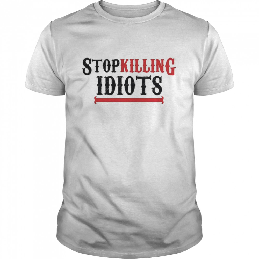 Stopkilling Idiots shirt