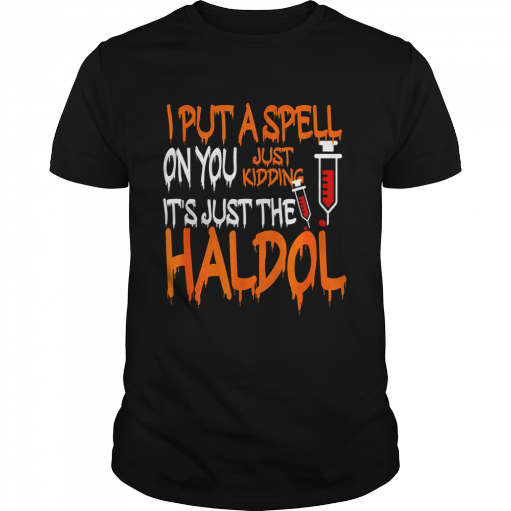 I Put A Spell On You Just Kidding Its Just The Haldol T-Shirt