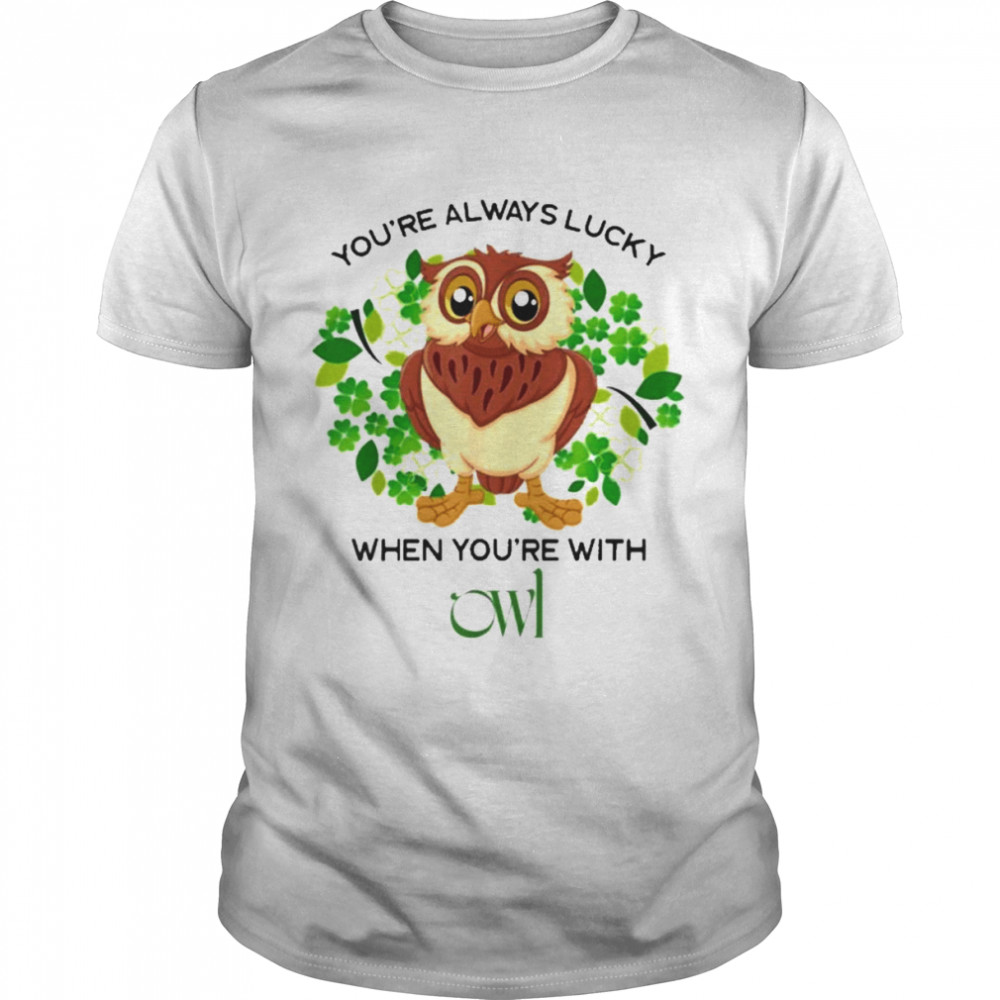 You Are Always Lucky When You’re With Owl St. Patrick’s Day Shirt