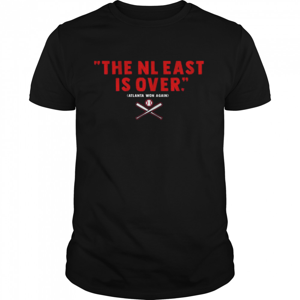 Atlanta Breaves the NL east is over Atlanta Won Again Shirt