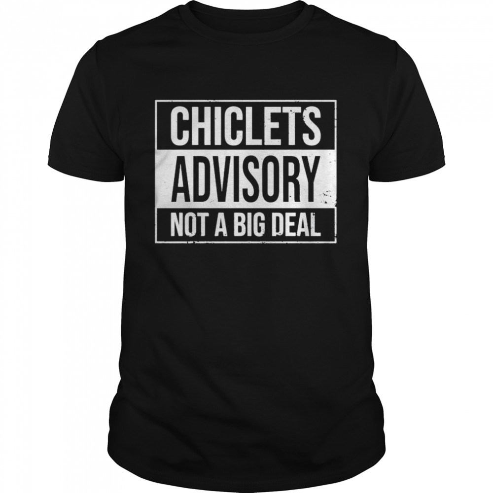 chiclets advisory not a big deal shirt
