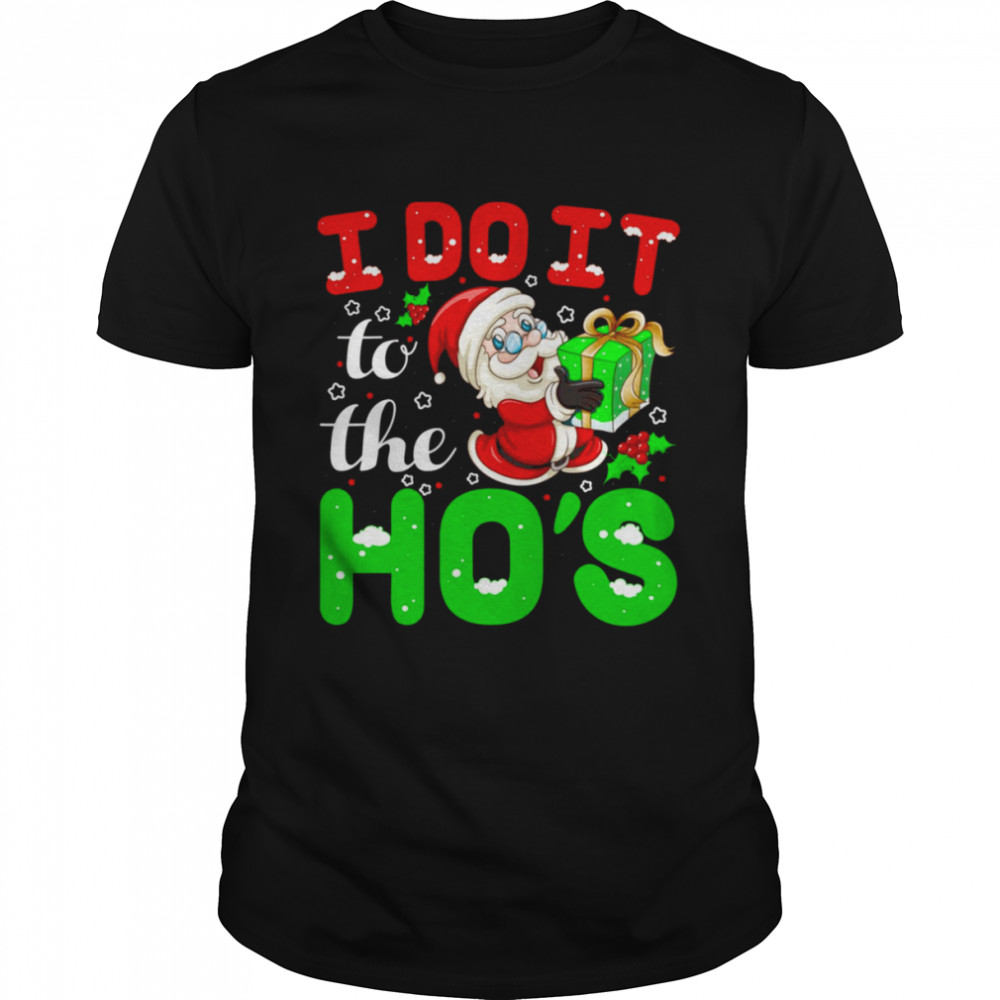 I Do It For The Ho’s Christmas shirt