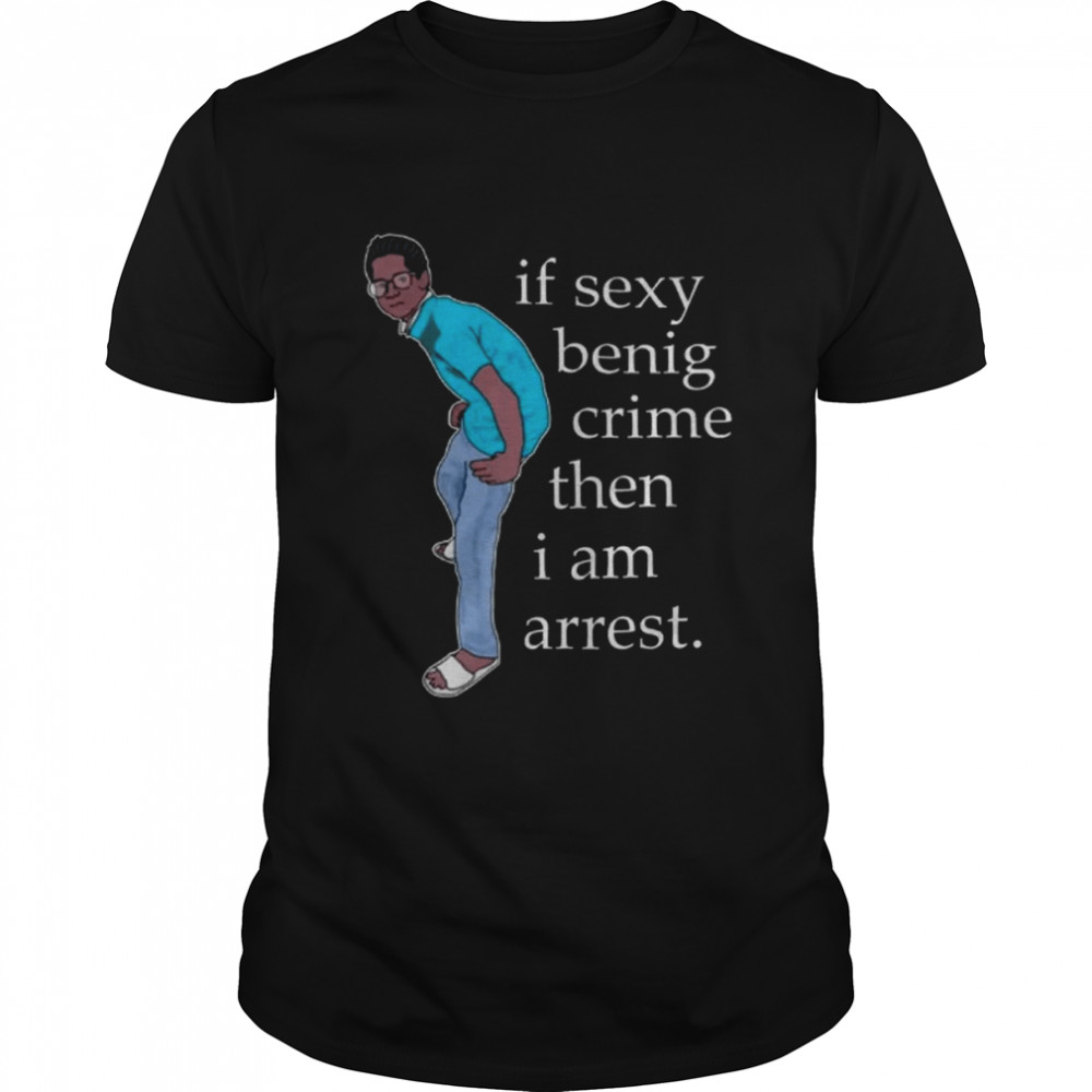 If Sexy Being Crime Then I Am Arrest Sarcastic Humour shirt