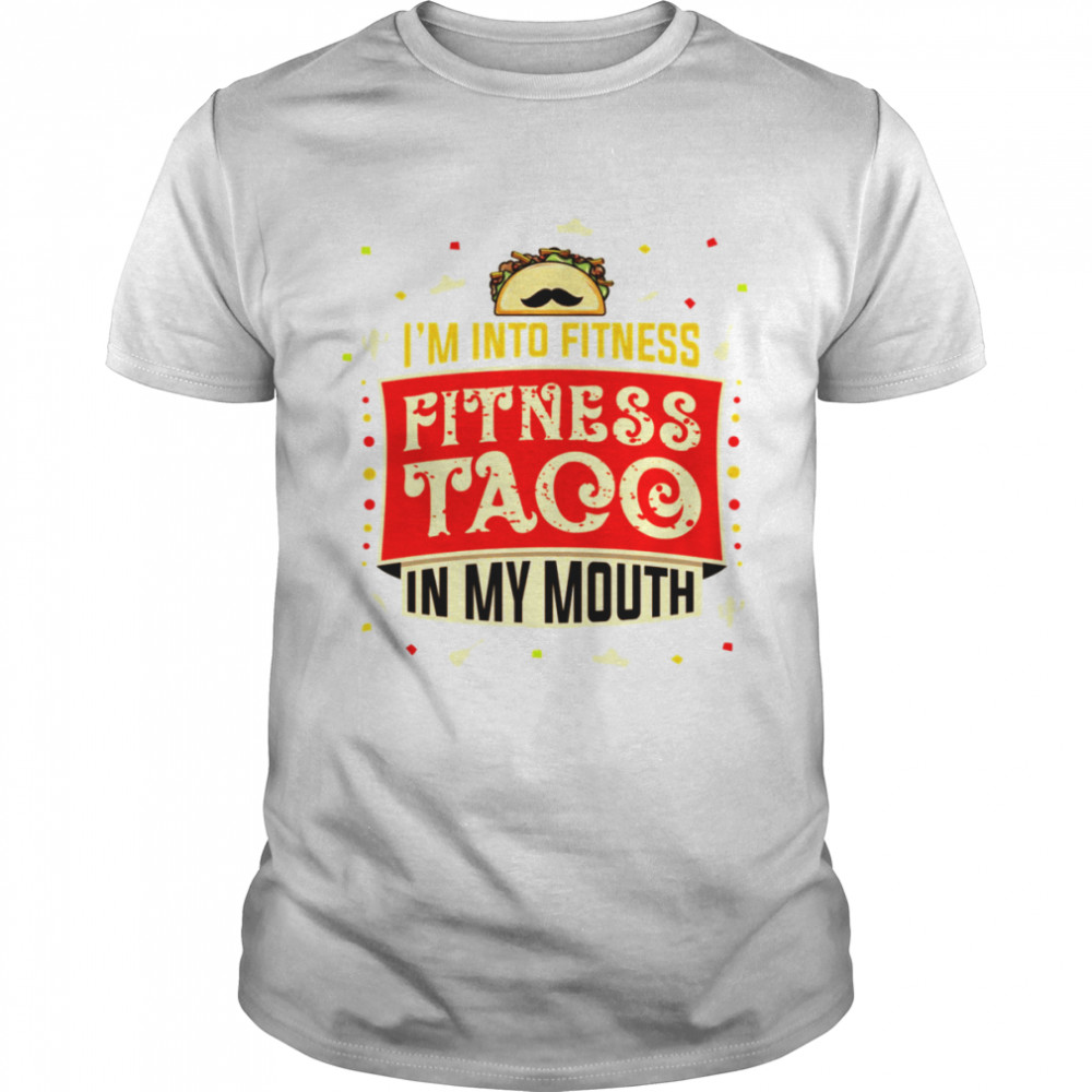 Im Into Fitness Taco Fun Quote Gift For A Taco Lover shirt