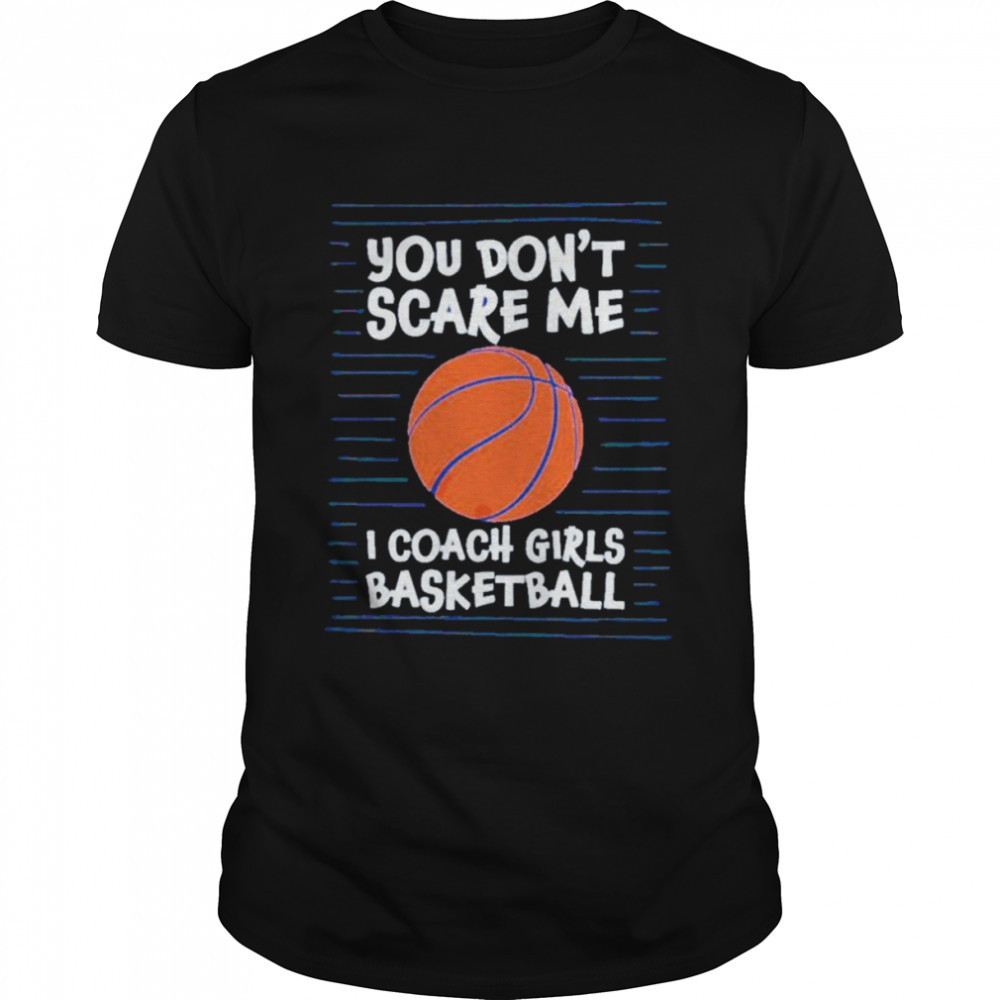 You can’t scare me i coach girls basketball shirt