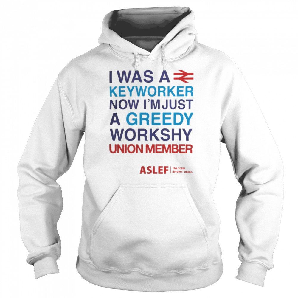 I Was A Keyworker Now I’m Just A Greedy Workshy Union Member  Unisex Hoodie