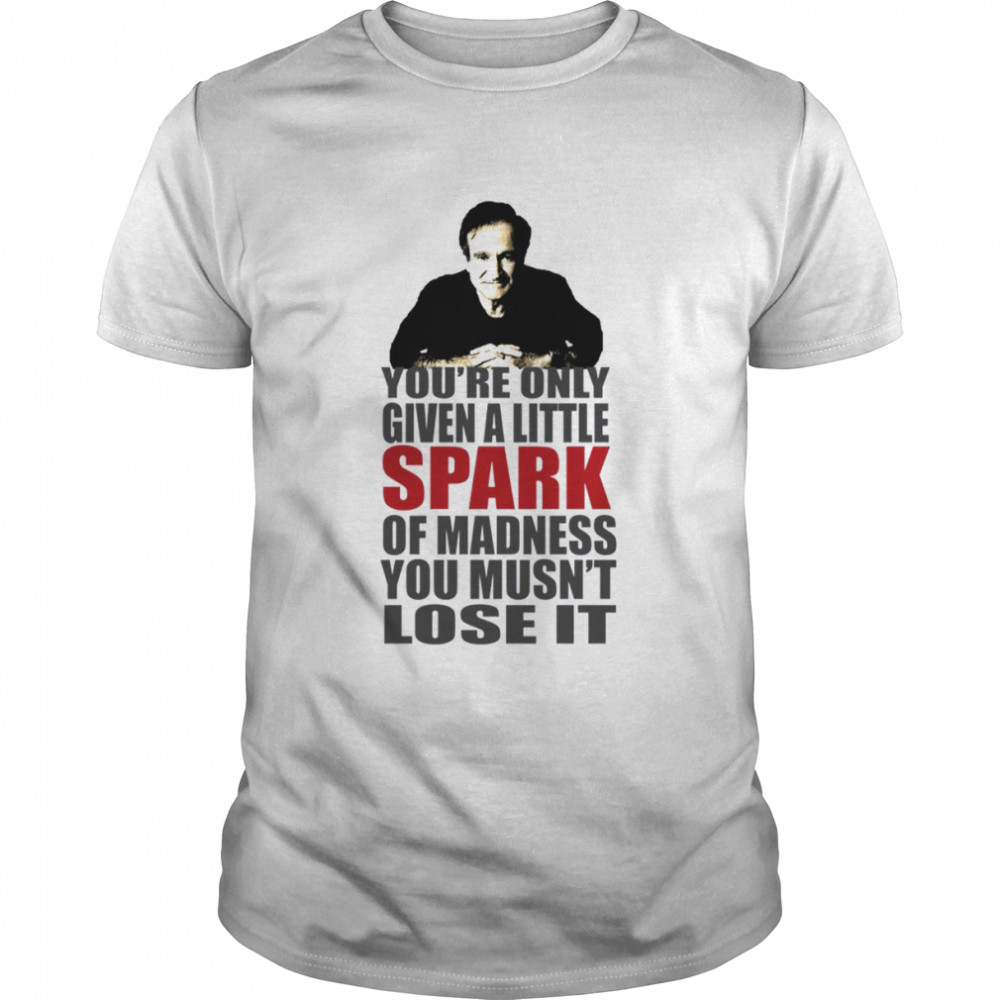 Little Spark Of Madness Don’t Lose It Robin Williams shirt