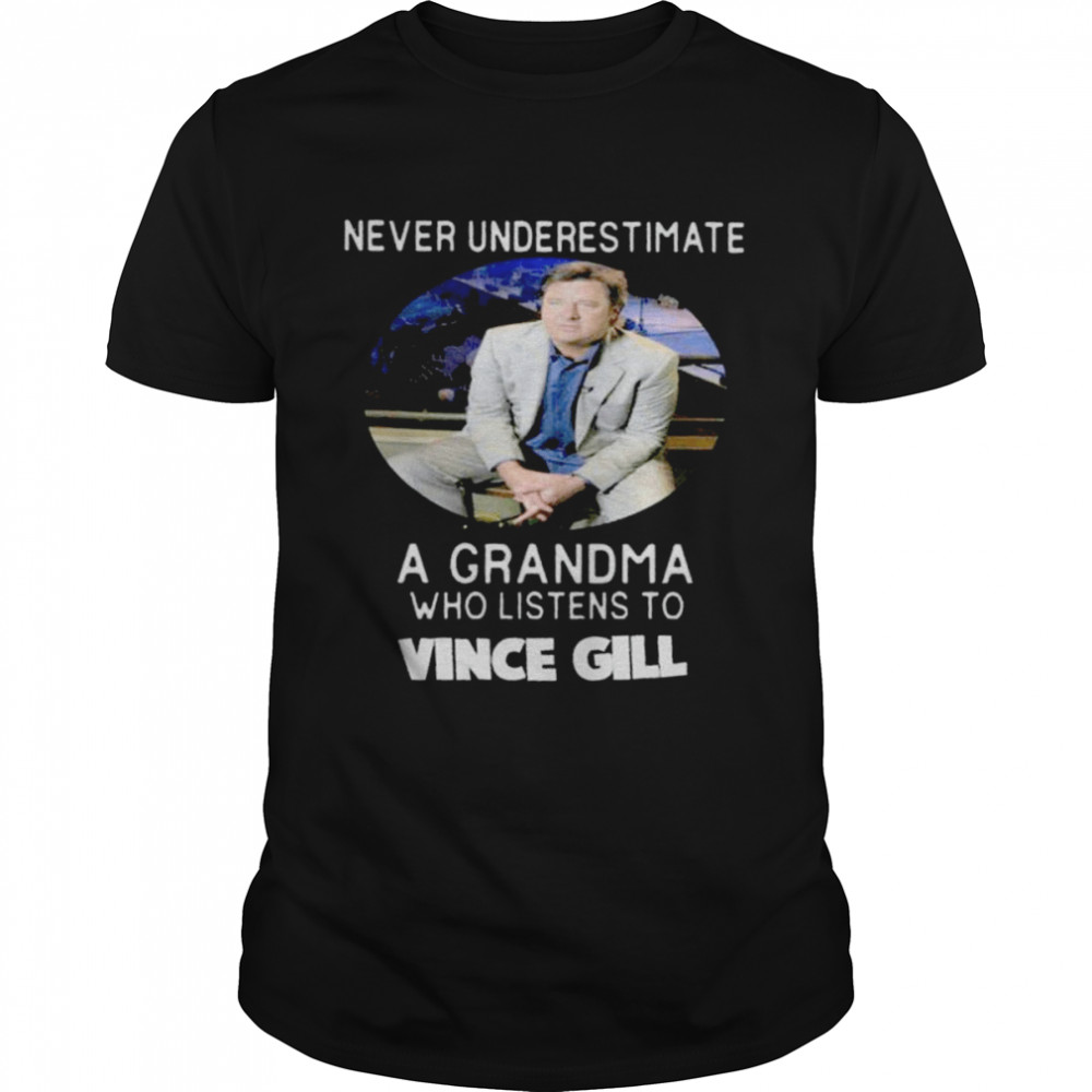 Never underestimate a Grandma who listens to Vince Gill 2022 shirt