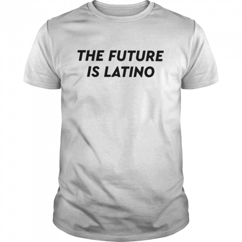 The Future Is Latino shirt