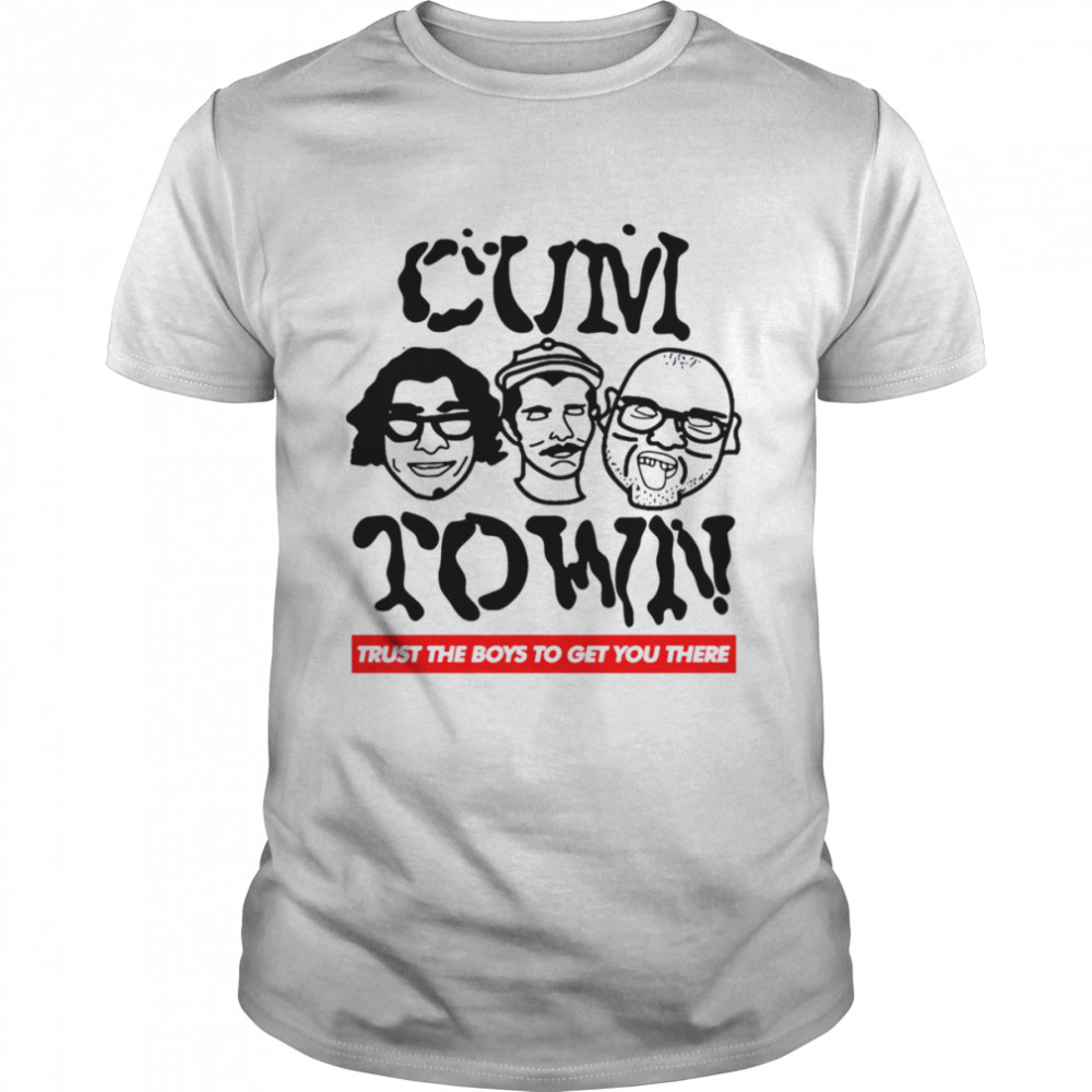 Cum Town The Locals Trust The Boys Stand Up Comedian shirt