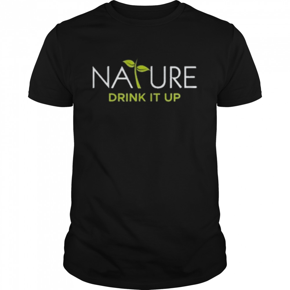 Nature Drink It Up Shirt