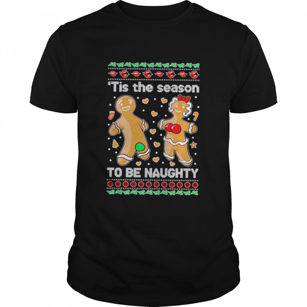 Gingerbread cookies tis the season to be naughty Christmas shirt