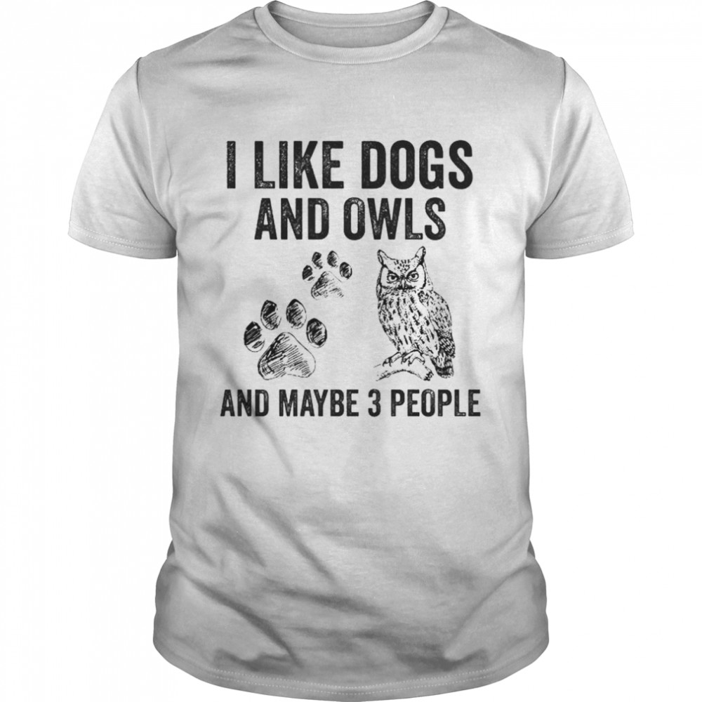 i like dogs and owls and maybe 3 people shirt