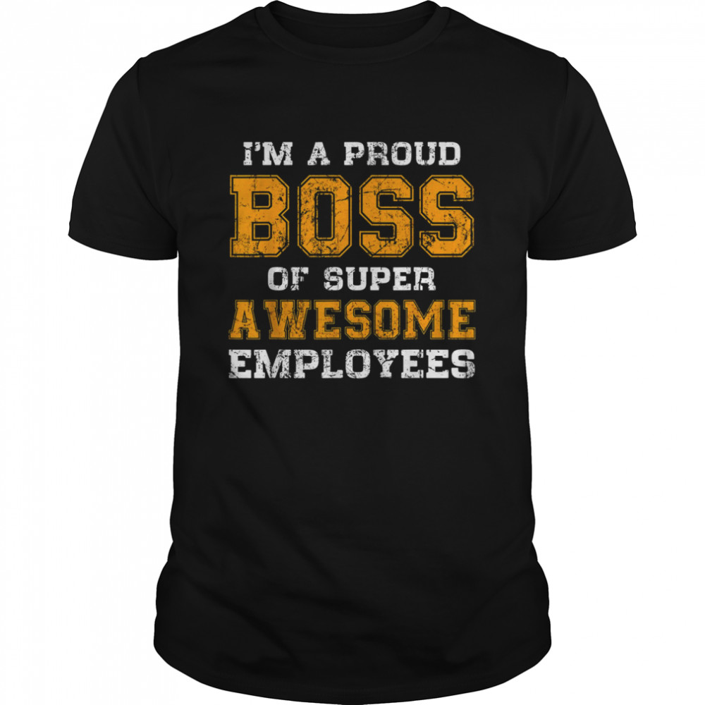 Im a proud boss of super awesome employees tshirt