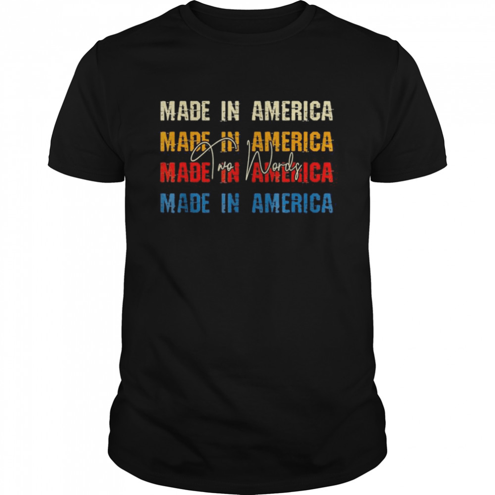 Two Words Made In America Quote Anti Joe Biden shirt