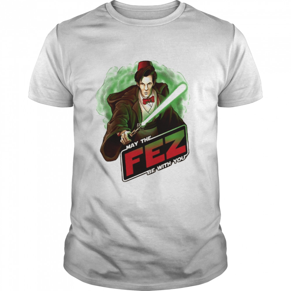 May The Fez Be With You Matt Smith shirt