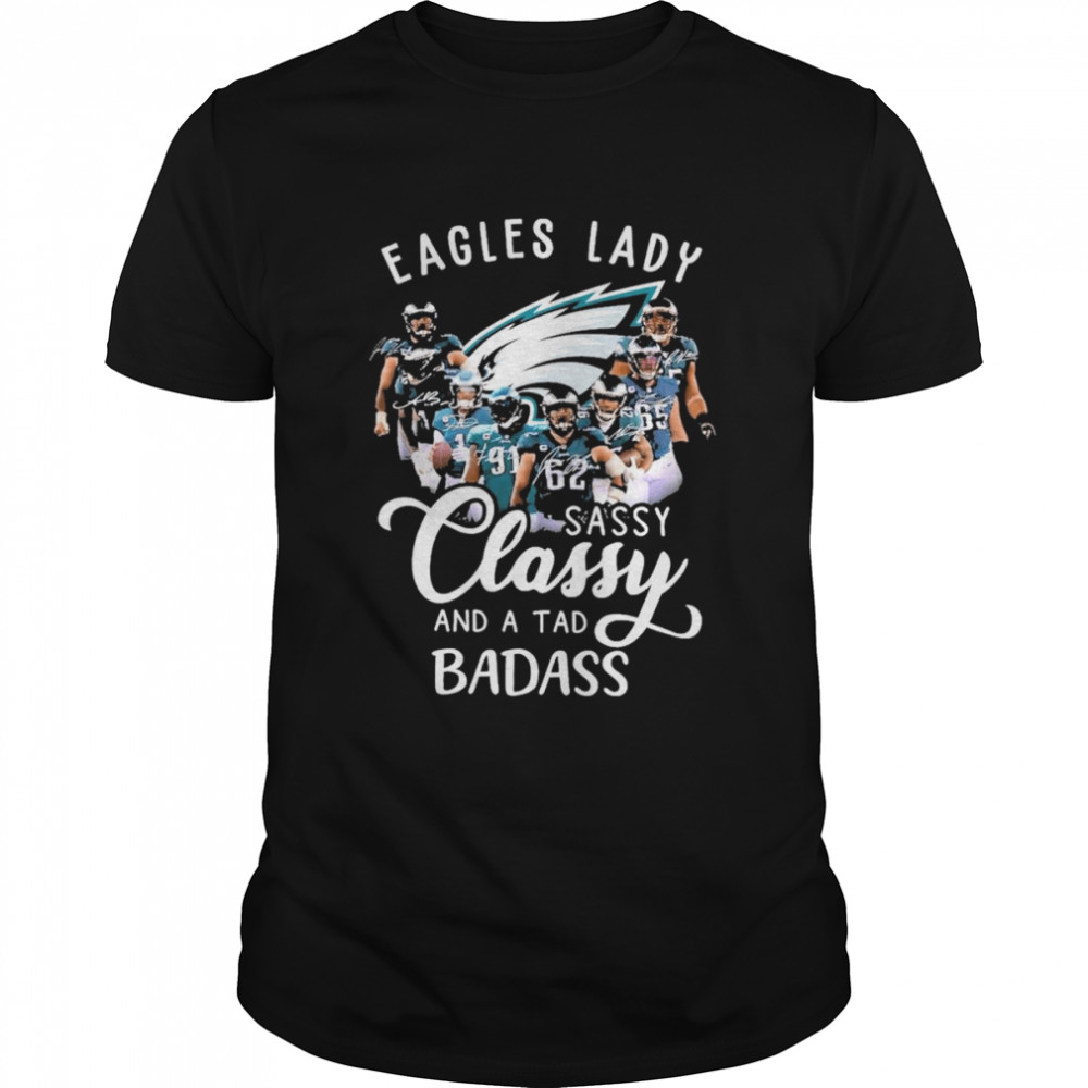 philadelphia Eagles Lady sassy Classy and a tad badass signatures shirt