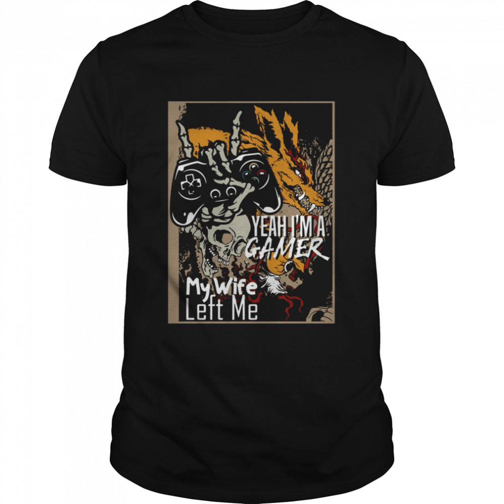 Great Yeah Im A Gamer My Wife Left Me shirt