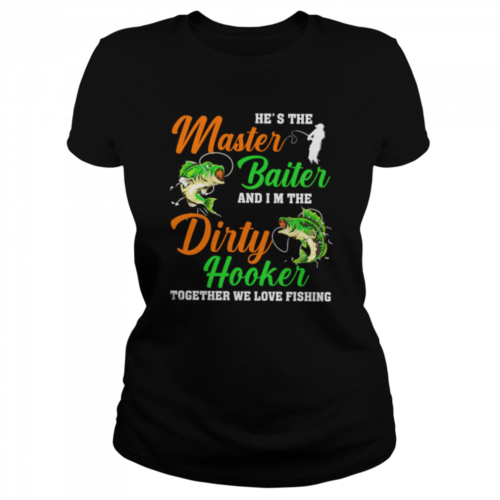 https://cdn2.shopstees.com/image/2022/10/18/hes-the-master-baiter-and-im-the-dirty-hooker-together-we-love-fishing-unisex-t-shirt-classic-womens-t-shirt.jpg