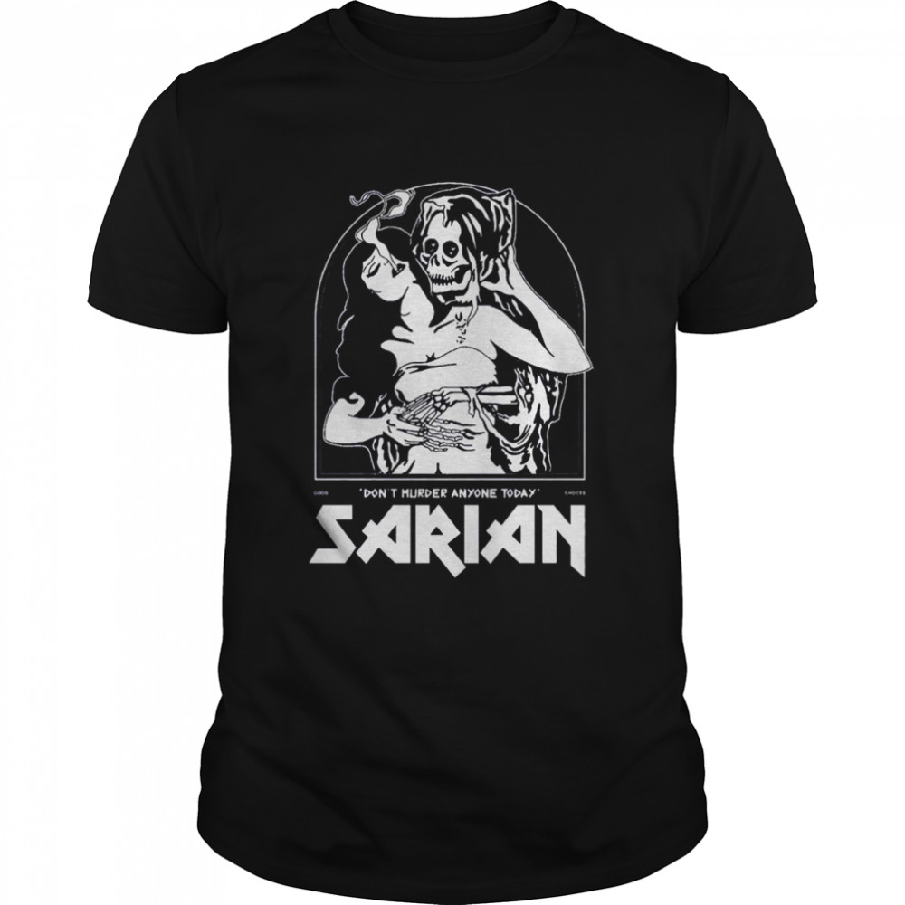 Don’t Murder Anyone Today Sarian shirt
