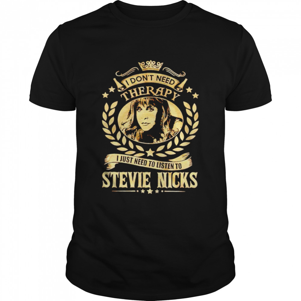 I don’t need therapy I just need to listen to Stevie Nicks shirt