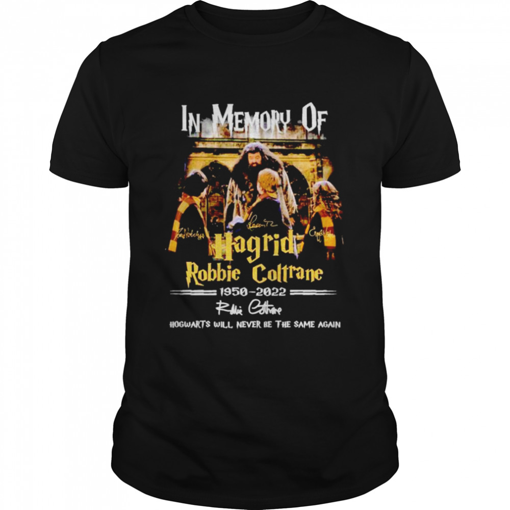 In memory of Hagrid Robbie Coltrane 1950-2022 Howarts will never be the same again signatures shirt