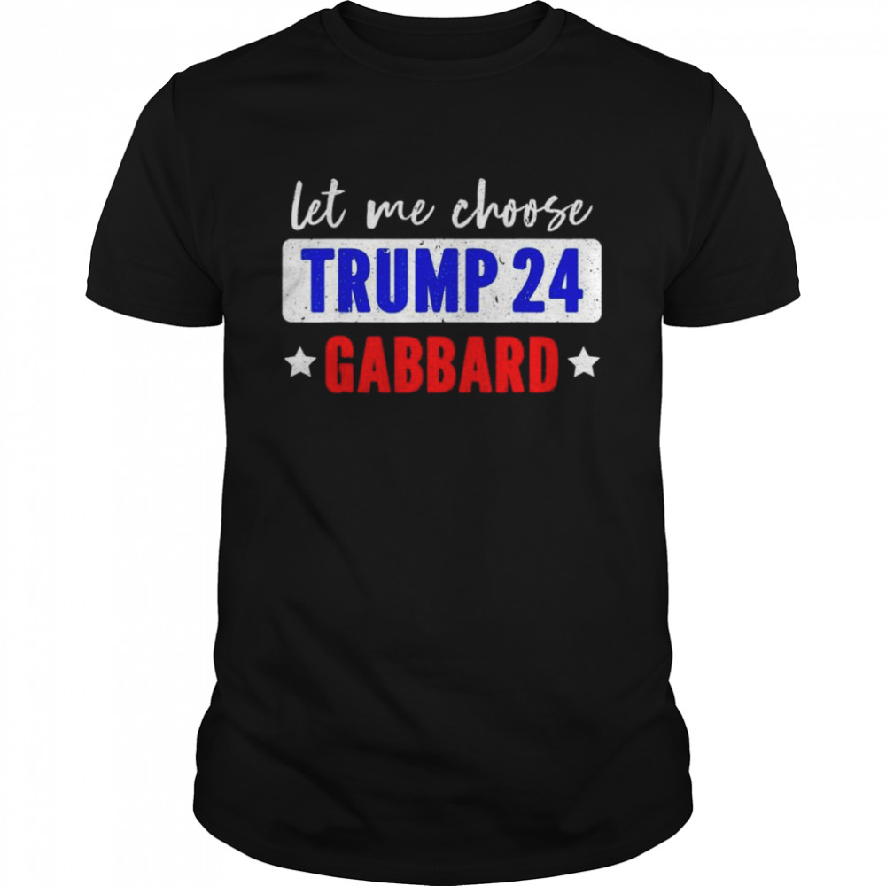 let me choose Trump 24 Gabbard shirt