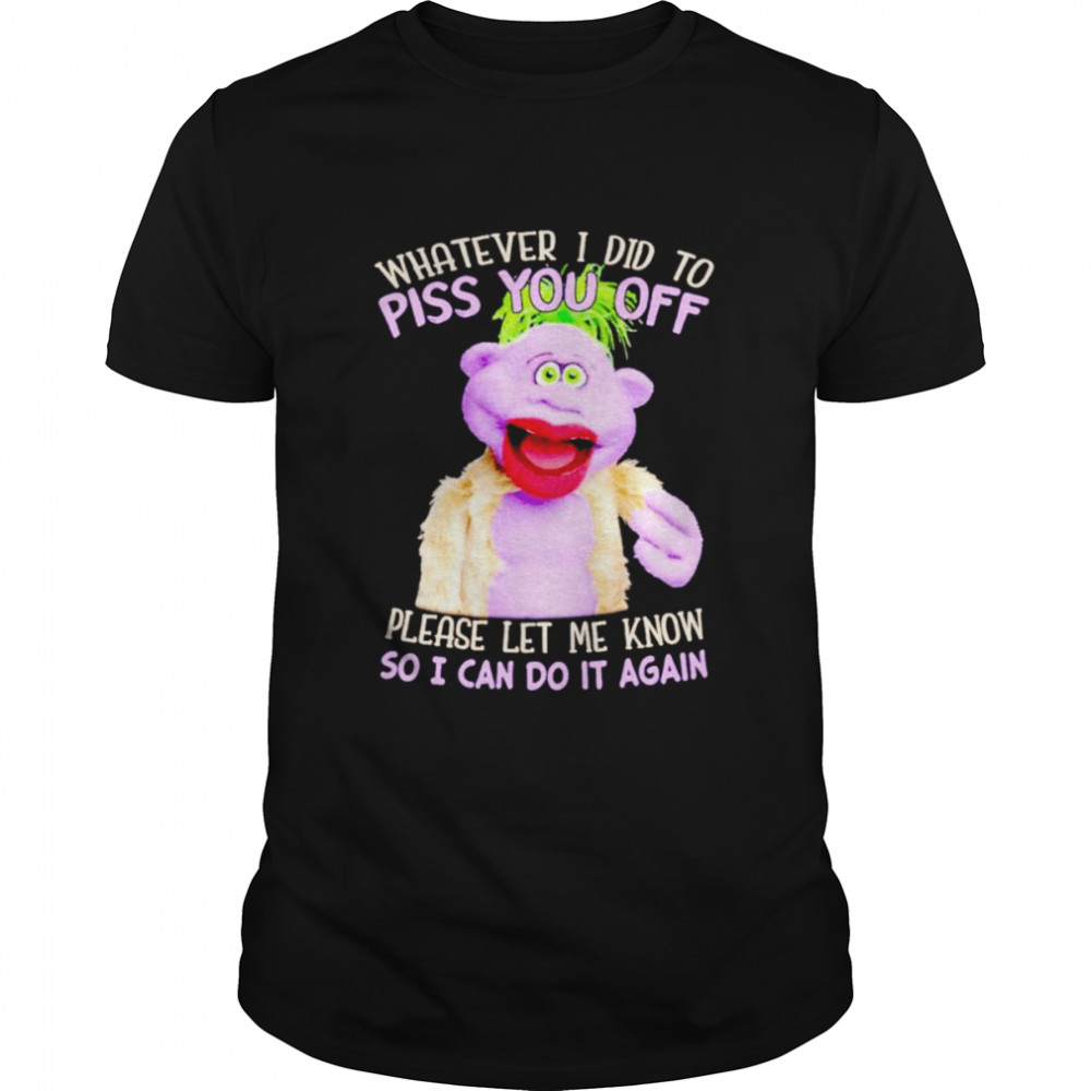 Peanut whatever i did to piss you off shirt