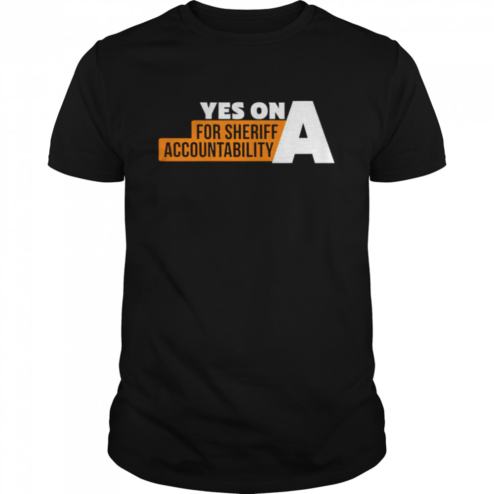 Yes on a for sheriff accountability shirt