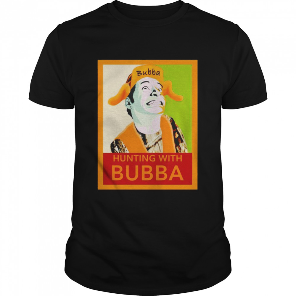 Hunting with bubba shirt