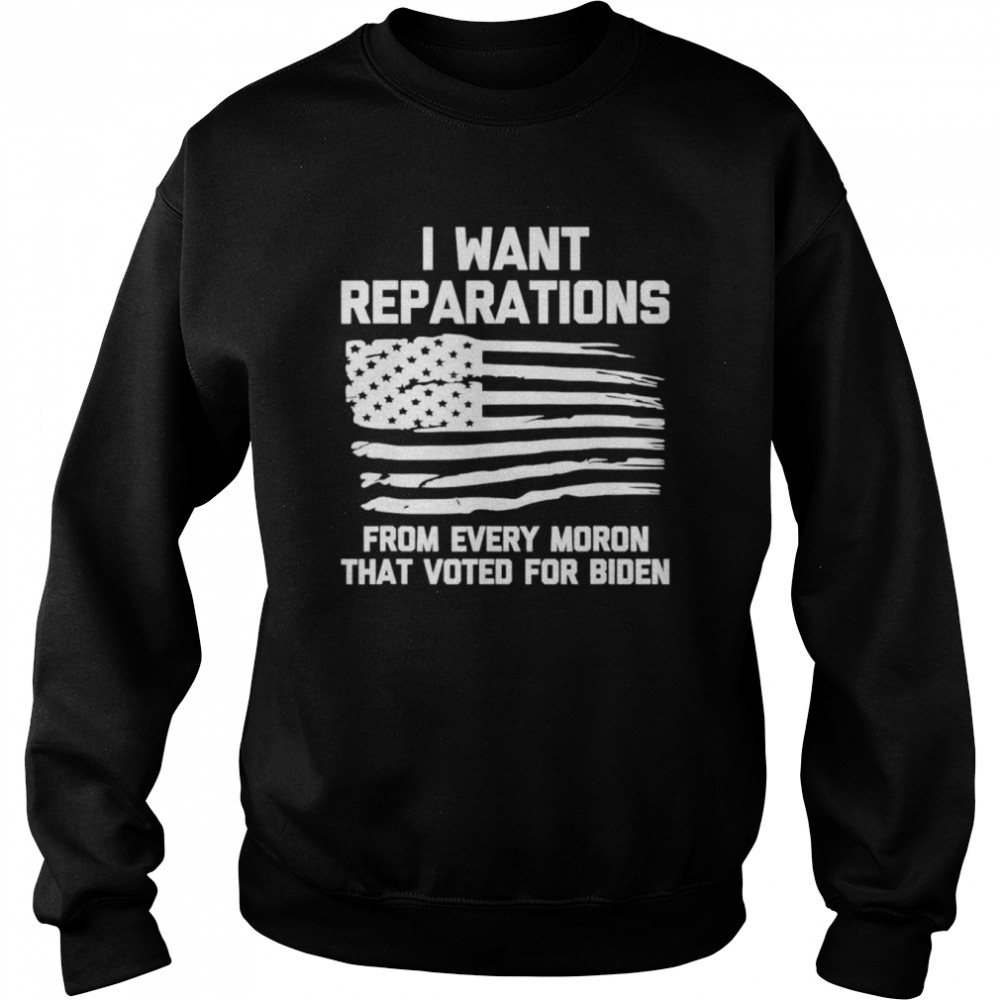 I Want Reparations For Every Moron That Voted For Biden 2024  Unisex Sweatshirt