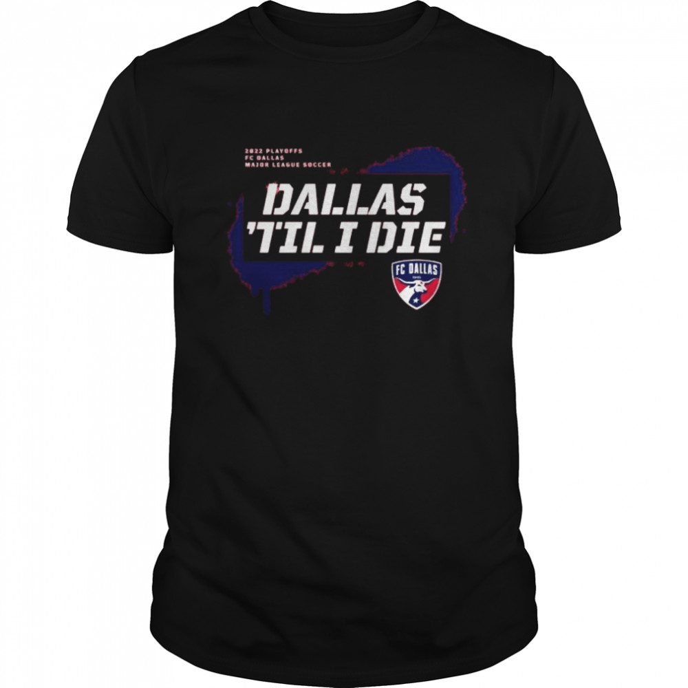 Fc Dallas Til’ I Die Fanatics Branded 2022 Mls Cup Playoffs Shirt