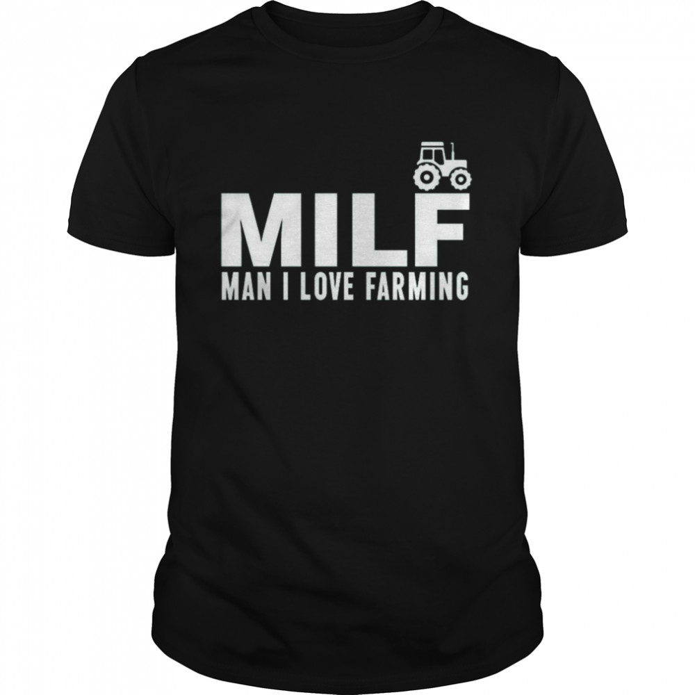 Milf man I love farming shirt