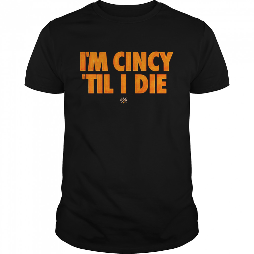 I’m cincy ’til i die shirt