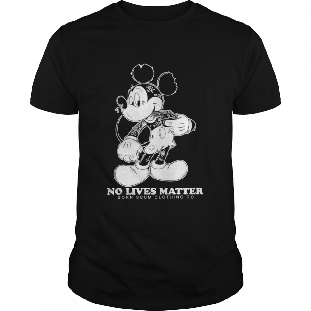Mickey No Lives Matter born scum clothing go shirt
