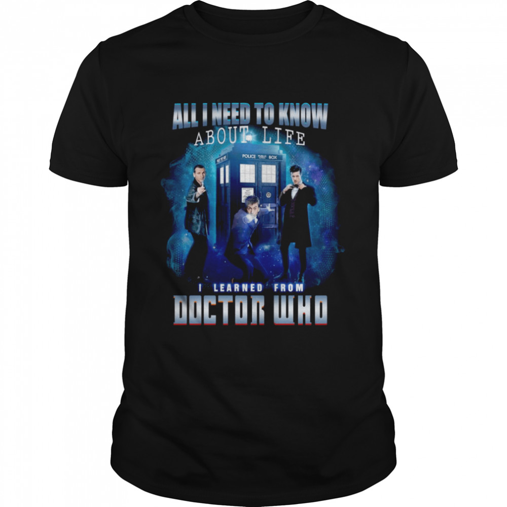All I Need To Know About Life I Learned Doctor Who shirt