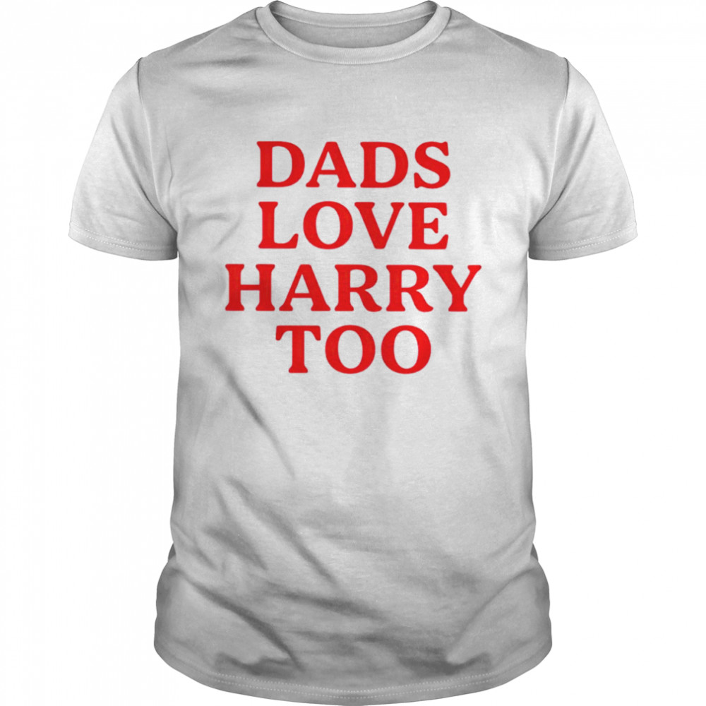 Dads love harry too shirt