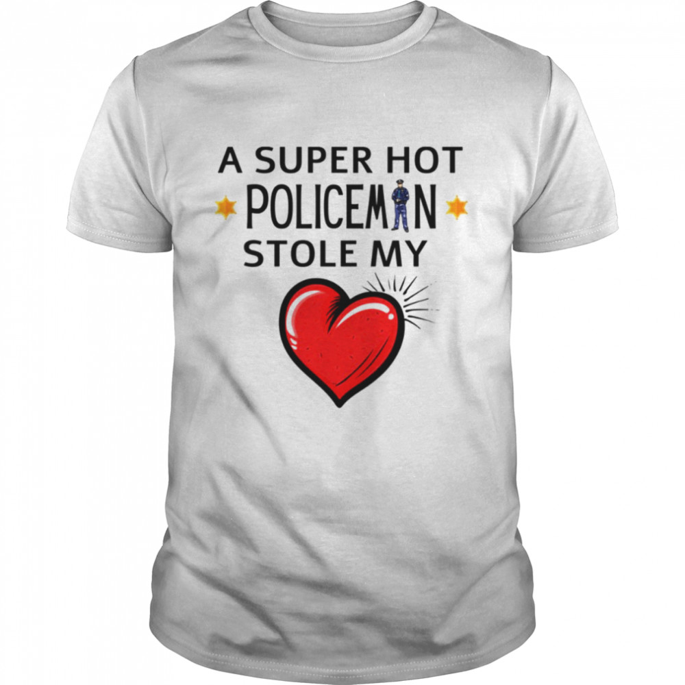 Hot Policeman Stole My Heart Funny Police Quote shirt