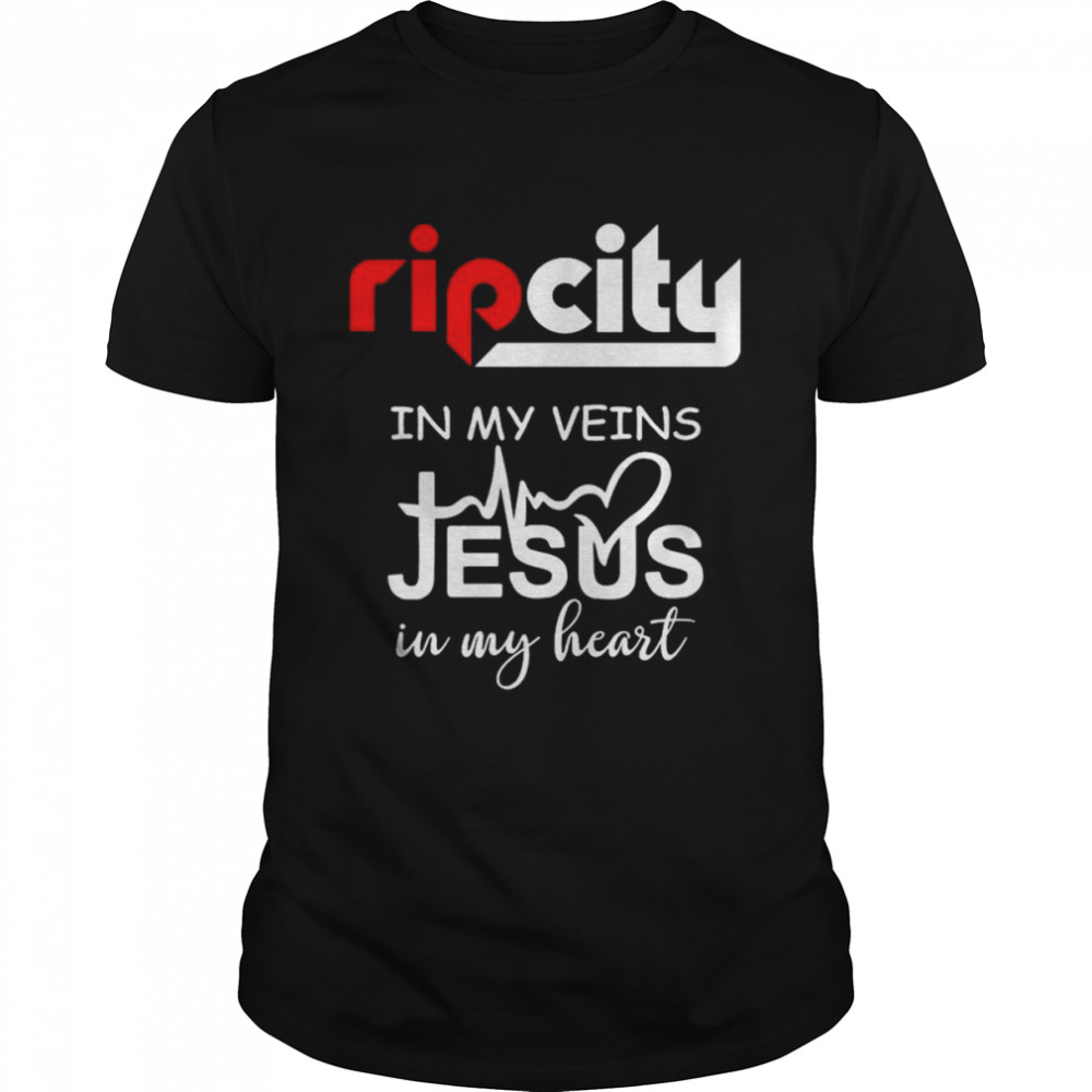 Rip City in my veins Jesus in my heart shirt
