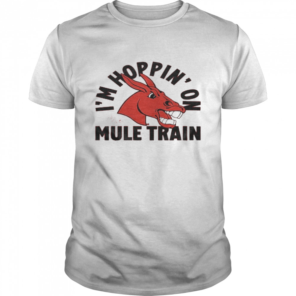 UCM I’m Hoppin’ On The Mule Train Shirt