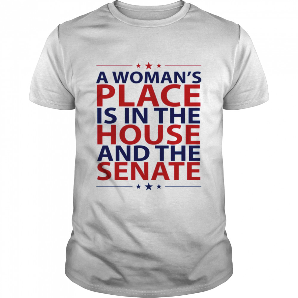 A Womans Place Is In The House And The Senate Shirt Politics Feminism shirt