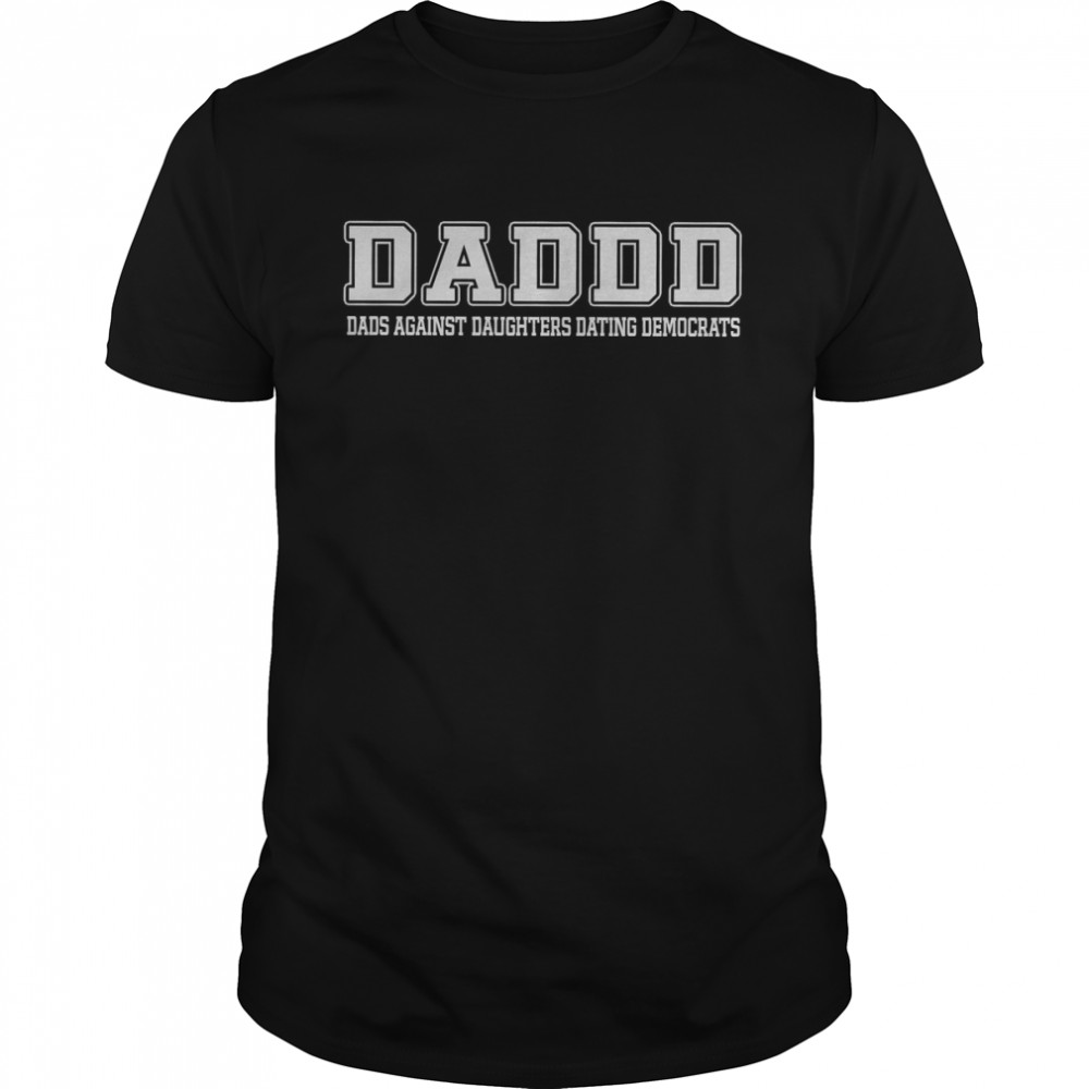 Daddd dads against daughters dating democrats shirt