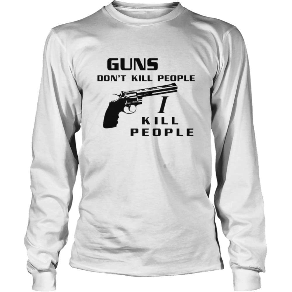 Guns don’t kill people I kill people t-shirt Long Sleeved T-shirt