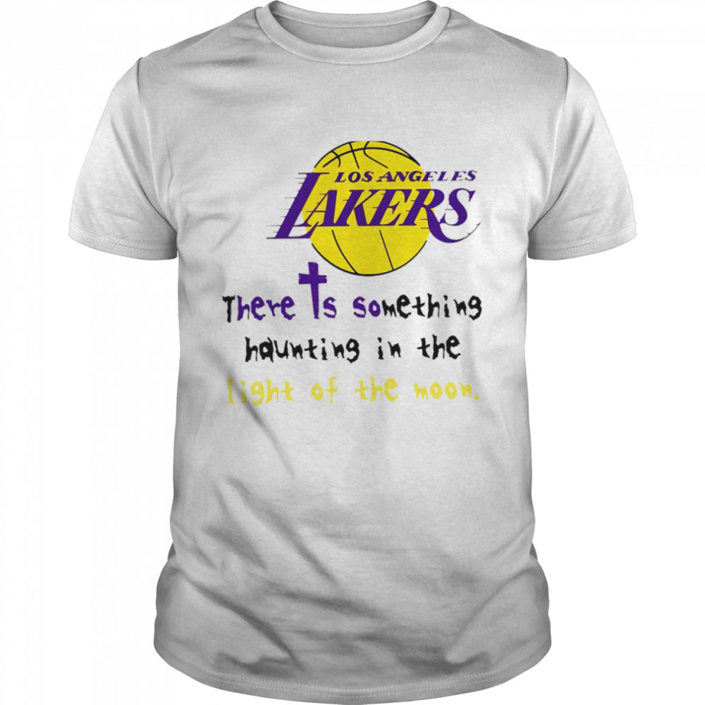 Los Angeles Lakers there is something haunting in the light of the moon shirt