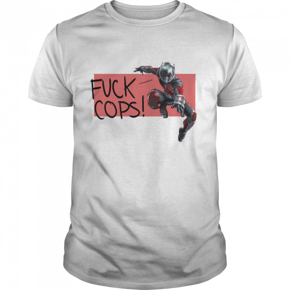 Fck Cops Ant Man Says shirt