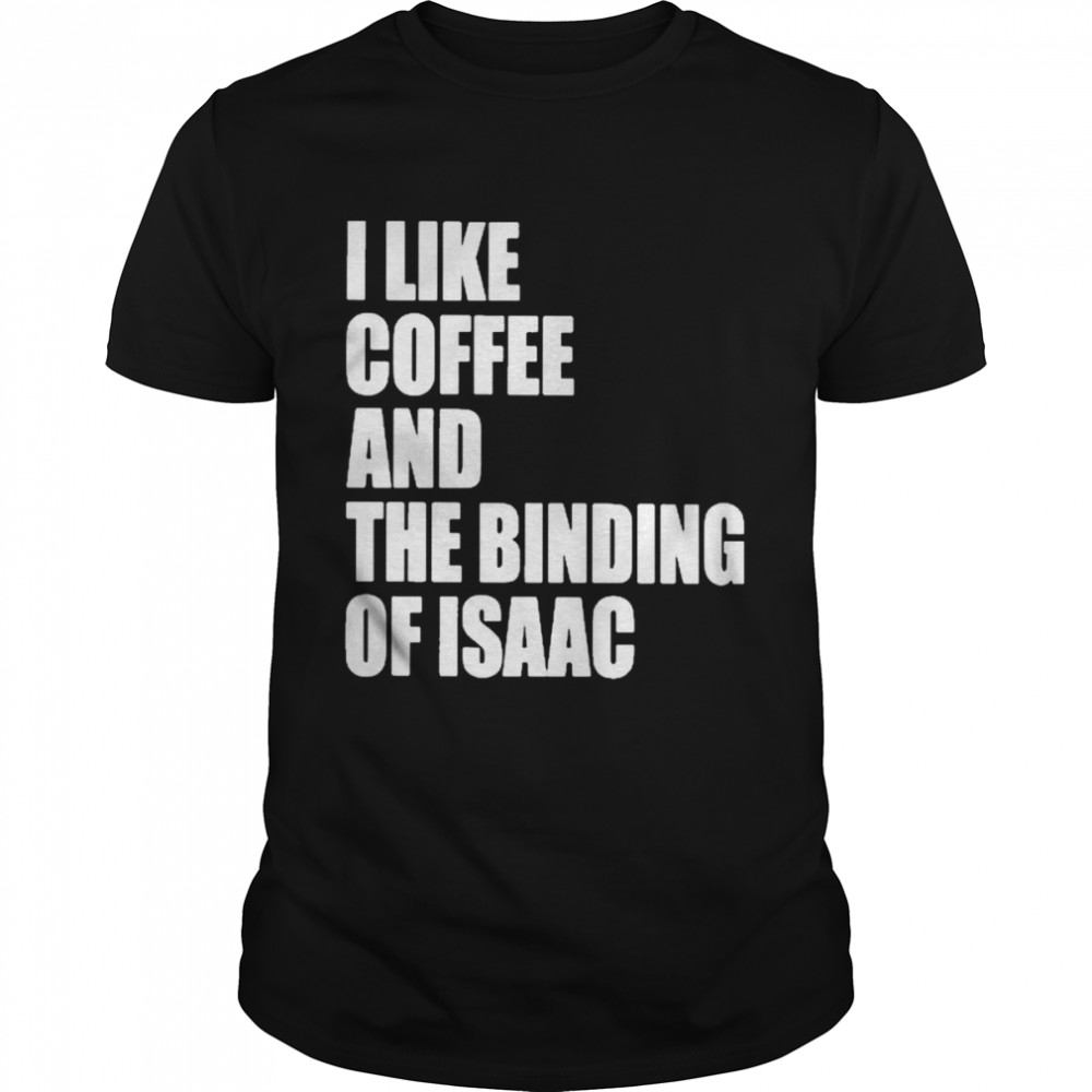 I like coffee and the binding of isaac T-shirt