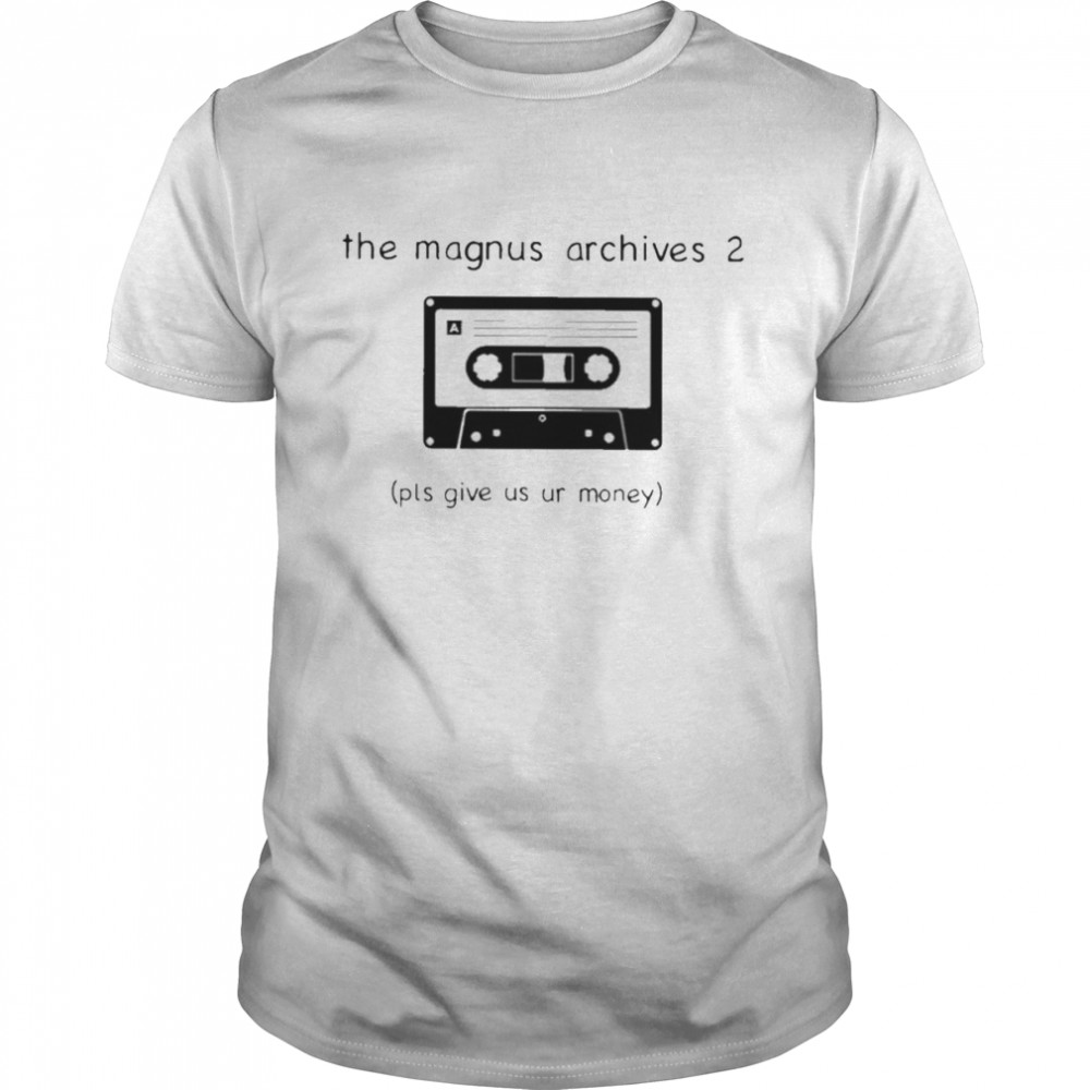 The magnus archives 2 pls give us ur money T-shirt