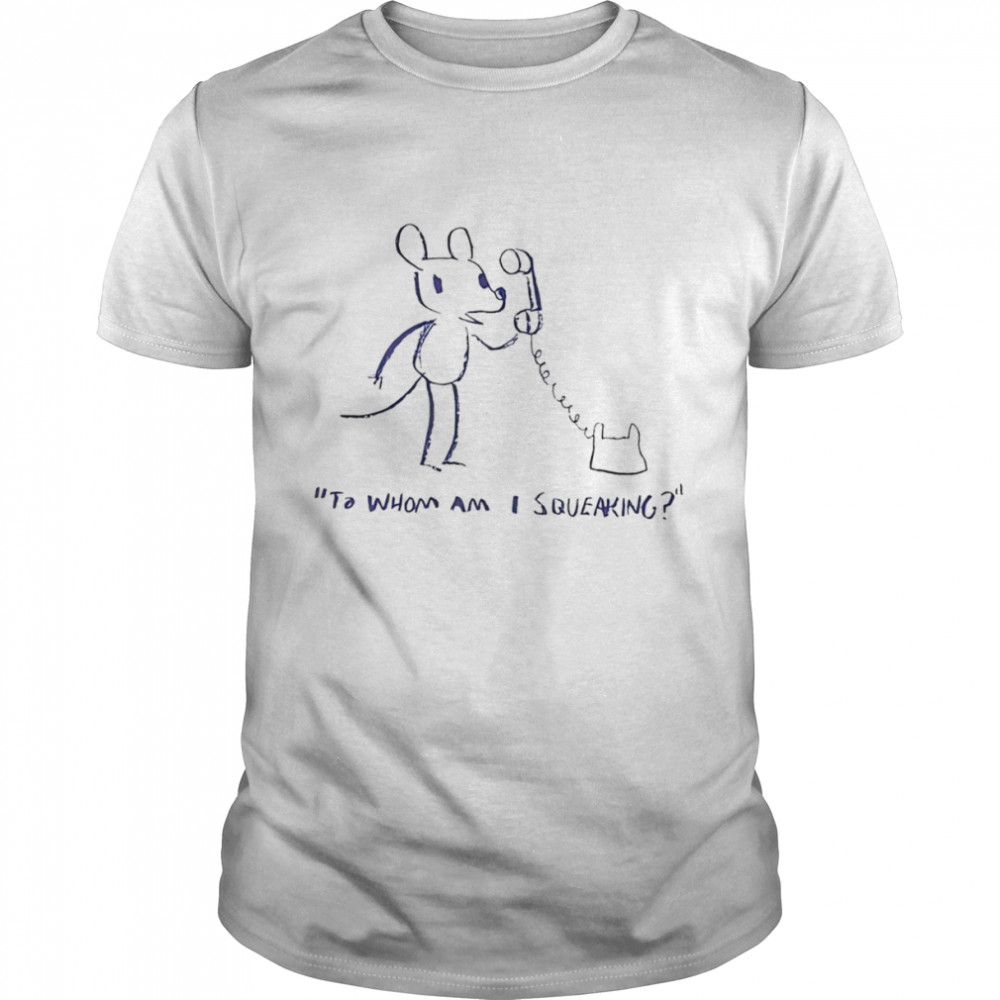 To whom am I squeaking shirt