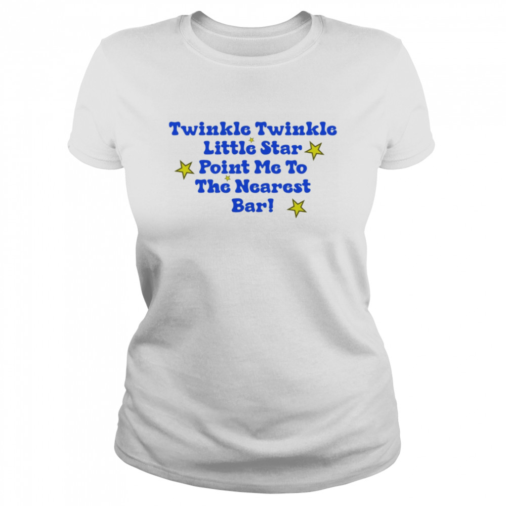 Twinkle twinkle little star point me to the nearest bar shirt Classic Women's T-shirt