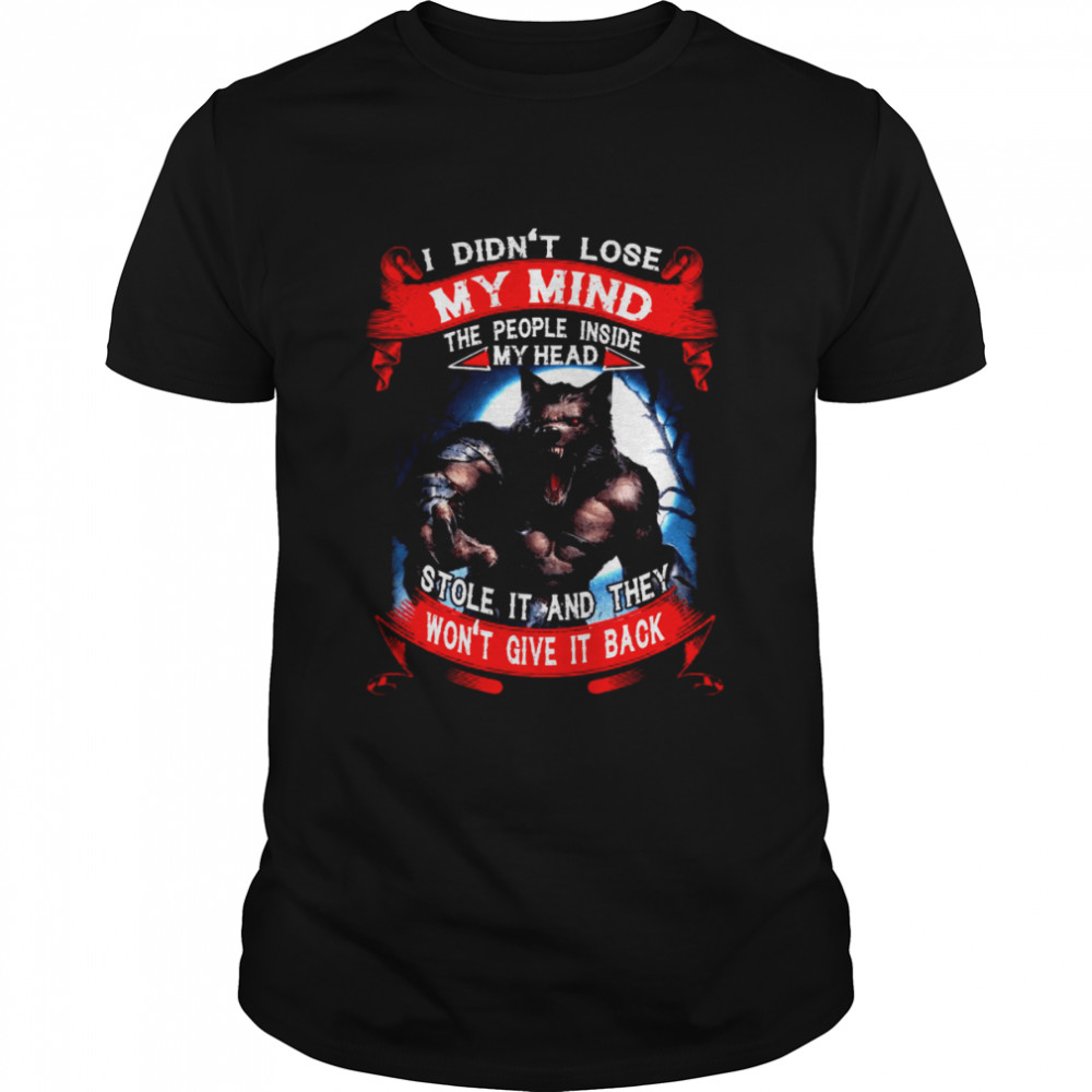 Wolf I didn’t lose my mind the people inside my head stole it and they won’t give it back shirt